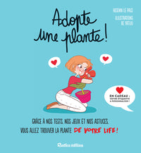 Adopte une plante !: Grâce à nos tests, nos jeux et nos astuces, vous allez trouver la plante de votre life !