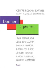 Donner à penser. Jean Starobinski, Jean-Luc Marion, Marian Hobson, Roger-Pol Droit, Jürgen Trabant, Pascal Quignard, Giorgio Agamben