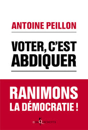 Voter, c'est abdiquer.: Ranimons la démocratie !
