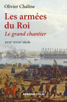 Les armées du Roi - Le grand chantier XVIIe-XVIIIe siècle