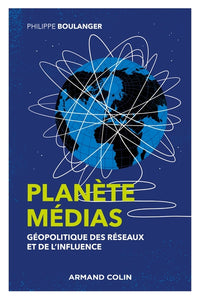 Planète médias - Géopolitique des réseaux et de l'influence