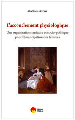 L'accouchement physiologique. Une organisation sanitaire et socio-politique en faveur de l'émancipation des femmes