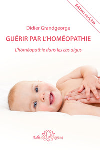 Guérir par l'homéopathie – L'homéopathie dans les cas aigus – nouvelle édition