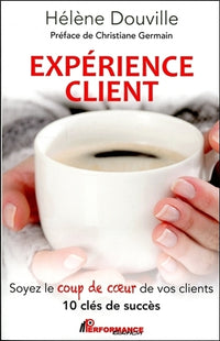 Expérience client - Soyez le coup de coeur de vos clients - 10 clés de succès