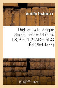 Dict. encyclopédique des sciences médicales. 1 S, A-E. T.2, ADH-ALG