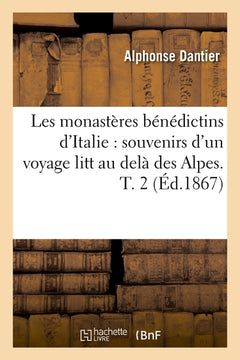Les monastères bénédictins d'Italie : souvenirs d'un voyage litt au delà des Alpes. T. 2