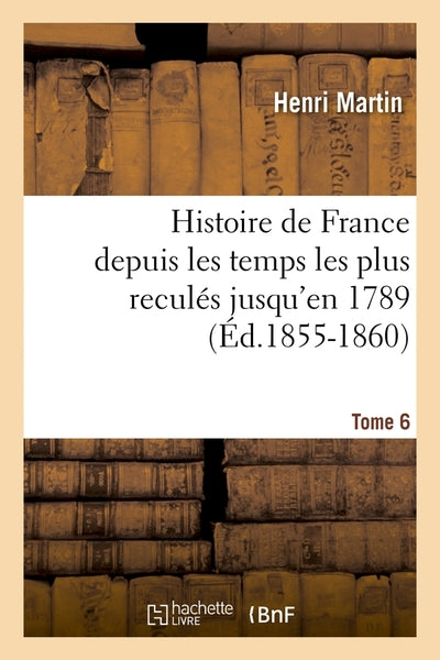 Histoire de France depuis les temps les plus reculés jusqu'en 1789. Tome 6