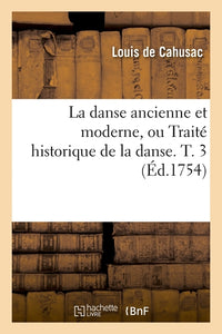 La danse ancienne et moderne, ou Traité historique de la danse. T. 3