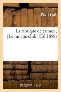 La fabrique de crimes [Le lunatic-club] (Éd.1898)