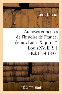 Archives curieuses de l'histoire de France, depuis Louis XI jusqu'à Louis XVIII, S 1