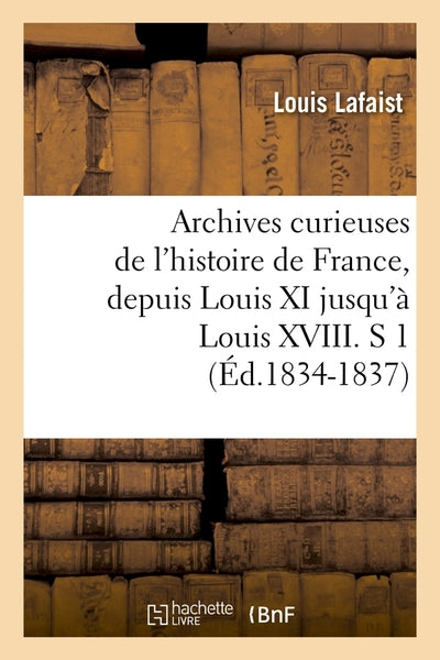 Archives curieuses de l'histoire de France, depuis Louis XI jusqu'à Louis XVIII, S 1