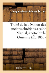 Traité de la dévotion des anciens chrétiens à saint Martial, apôtre de la Guienne