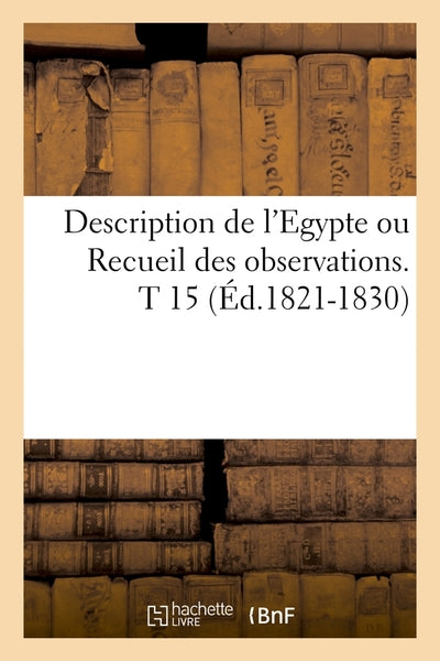 Description de l'Egypte ou Recueil des observations. T 15