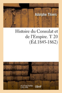 Histoire du Consulat et de l'Empire. Tome 20
