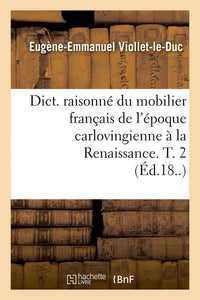 Dict. raisonné du mobilier français de l'époque carlovingienne à la Renaissance. T. 2
