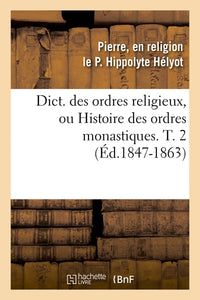 Dict. des ordres religieux, ou Histoire des ordres monastiques. T. 2