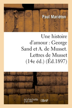 Une histoire d'amour : George Sand et A. de Musset. Lettres de Musset
