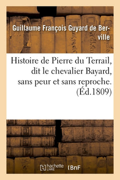 Histoire de Pierre du Terrail, dit le chevalier Bayard, sans peur et sans reproche