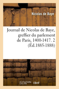 Journal de Nicolas de Baye, greffier du parlement de Paris, 1400-1417. 2