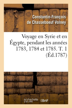 Voyage en Syrie et en Égypte, pendant les années 1783, 1784 et 1785. T. 1