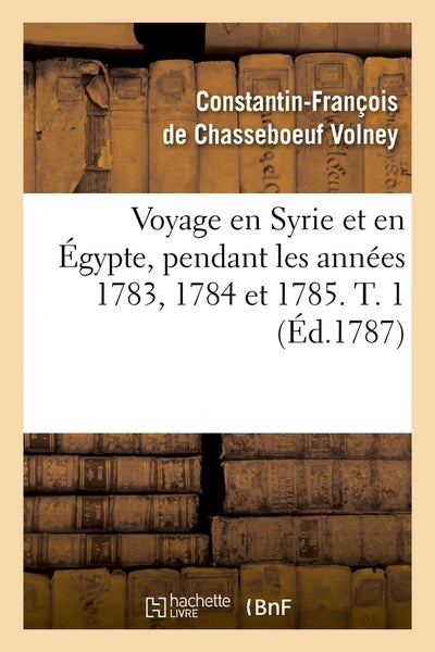 Voyage en Syrie et en Égypte, pendant les années 1783, 1784 et 1785. T. 1