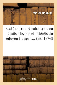 Catéchisme républicain, ou Droits, devoirs et intérêts du citoyen français