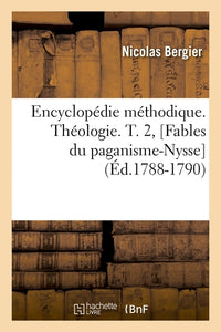 Encyclopédie méthodique. Théologie. T. 2, [Fables du paganisme-Nysse]