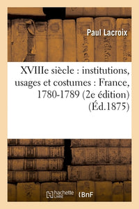XVIIIe siècle : institutions, usages et costumes