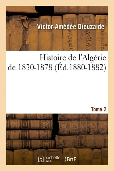 Histoire de l'Algérie de 1830-1878. Tome 2