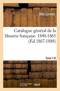 Catalogue général de la librairie française. Tome I. 1840-1865, A-C