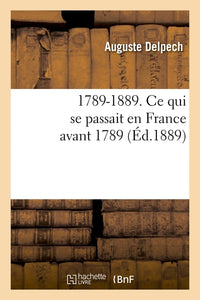 1789-1889. Ce qui se passait en France avant 1789