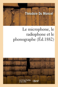 Le microphone, le radiophone et le phonographe