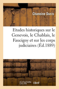 Etudes historiques sur le Genevois, le Chablais, le Faucigny et sur les corps judiciaires