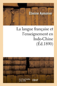 La langue française et l'enseignement en Indo-Chine (Éd.1890)