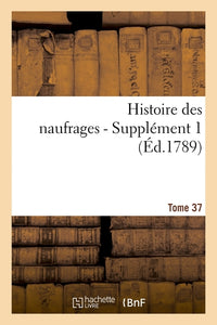Histoire des naufrages. Tome 37, supplément 1