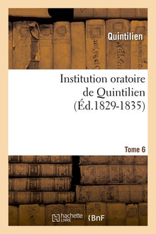 Institution oratoire de Quintilien. Tome 6
