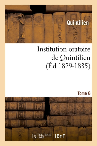 Institution oratoire de Quintilien. Tome 6