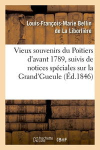 Vieux souvenirs du Poitiers d'avant 1789, suivis de notices spéciales sur la Grand'Gueule