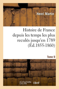 Histoire de France depuis les temps les plus reculés jusqu'en 1789. Tome 9