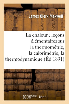 La chaleur : leçons élémentaires sur la thermométrie, la calorimétrie, la thermodynamique
