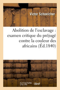 Abolition de l'esclavage : examen critique du préjugé contre la couleur des africains