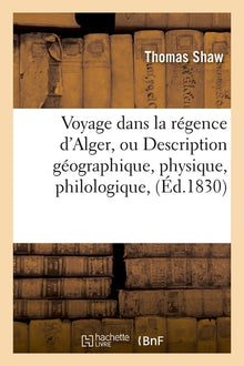 Voyage dans la régence d'Alger, ou Description géographique, physique, philologique, (Éd.1830)