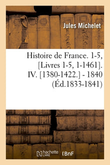 Histoire de France. 1-5, [Livres 1-5, 1-1461]. IV. [1380-1422.]