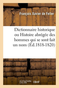 Dictionnaire historique ou Histoire abrégée des hommes qui se sont fait un nom