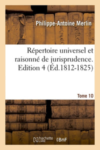 Répertoire universel et raisonné de jurisprudence. Edition 4, Tome 10