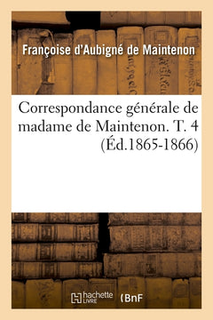 Correspondance générale de madame de Maintenon. T. 4