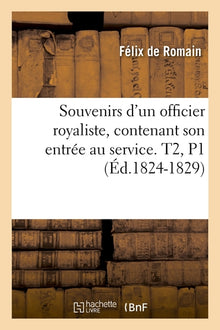 Souvenirs d'un officier royaliste, contenant son entrée au service. T2, P1