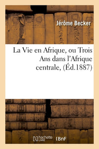 La vie en Afrique, ou trois ans dans l'Afrique centrale