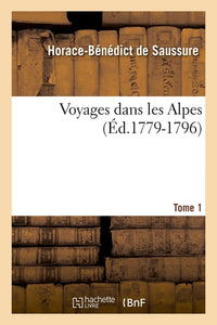 Voyages dans les Alpes. Tome 1