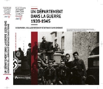 Un département dans la guerre 1939-1945 - Occupation, Collaboration et Résistance dans l'Yonne